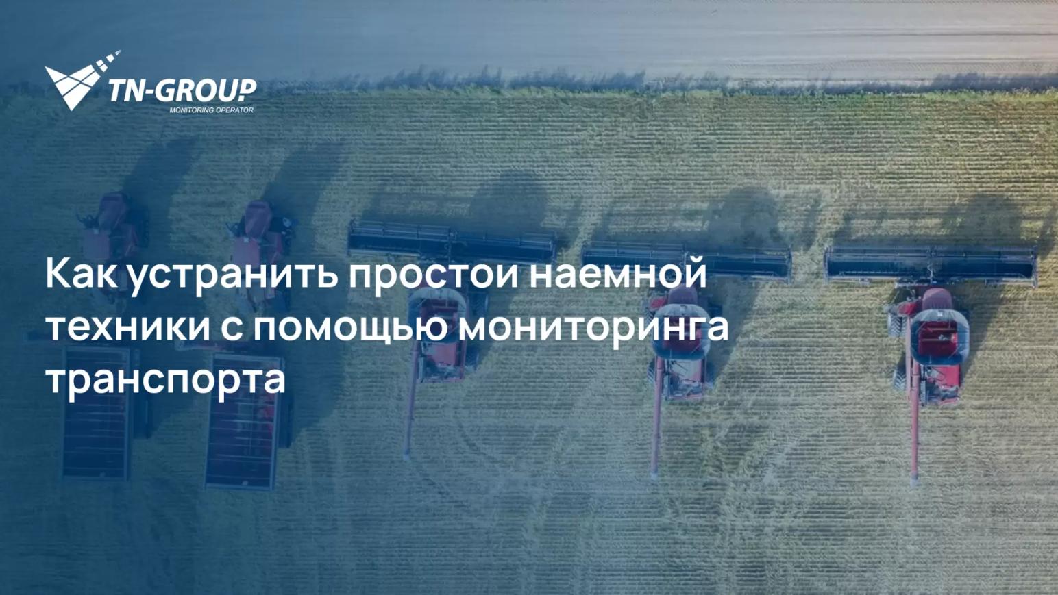 Как устранить простои наемной техники с помощью мониторинга транспорта